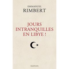Jours intranquilles en Libye - Rimbert Emmanuel
