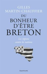 Du bonheur d'être breton. Les régions contre les nations - Martin-Chauffier Gilles