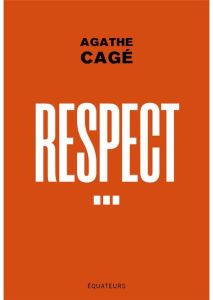 Respect ! - Cagé Agathe