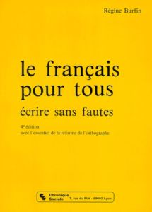 LE FRANCAIS POUR TOUS. Ecrire sans fautes, 4ème édition - Burfin Régine