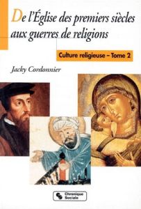 CULTURE RELIGIEUSE. Tome 2, De l'Eglise des premiers siècles aux guerres de religions - Cordonnier Jacky