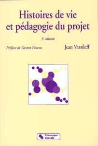 HISTOIRES DE VIE ET PEDAGOGIE DU PROJET. 3ème édition - Vassileff Jean