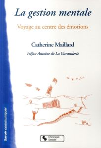 La Gestion Mentale. Voyage au centre des émotions - Maillard Catherine - La Garanderie Antoine de