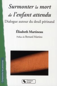 Surmonter la mort de l'enfant attendu. Dialogue autour du deuil périnatal - Martineau Elisabeth - Martino Bernard