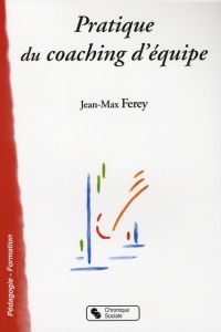 Pratique du coaching d'équipe - Ferey Jean-Max