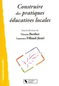 Construire des pratiques éducatives locales - Berthet Vincent - Fillaud-Jirari Laurence