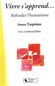 Vivre s'apprend. Refonder l'humanisme - Tarpinian Armen - Marc Edmond