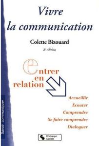 Vivre la communication. 8e édition - Bizouard Colette - Speliers Jean