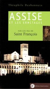 Assise et les ermitages. Sur les pas de Saint François, Guide spirituel, 5e édition - Desbonnets Théophile - Delsaut Serge