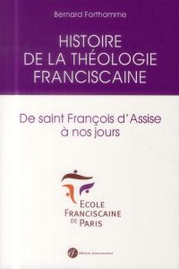 Histoire de la théologie franciscaine / De Saint François d'Assise à nos jours - Forthomme Bernard