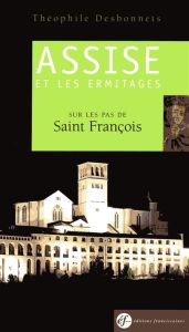 Guide Assise et les ermitages. Sur les pas de Saint François - Desbonnets Théophile