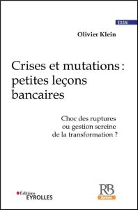 Crises et mutations : Petites leçons bancaires - Klein Olivier