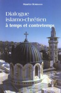 DIALOGUE ISLAMO-CHRETIEN A TEMPS ET A CONTRETEMPS - BORRMANS, MAURICE