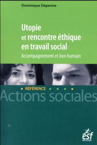 Utopie et rencontre éthique en travail social. Accompagnement et lien humain - Depenne Dominique
