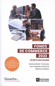 Fonds de commerce. Ce qu'il faut savoir, Edition 2023 - Behar-Touchais Martine - Gouache Jean-Baptiste - I