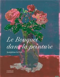 Le bouquet dans la peinture - Le Foll Joséphine