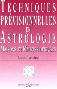 Techniques prévisionnelles en Astrologie. Maisons et maisons dérivées - Lassine Louis