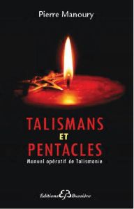 Les talismans et pantacles. Manuel opératif de talismanie - Manoury Pierre