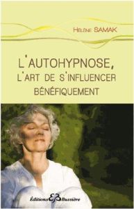 L'autohypnose. L'art de s'influencer bénéfiquement - Samak Francine-Hélène