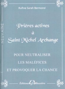 Prières actives à Saint-Michel Archange pour neutraliser les maléfices et provoquer la chance - Bermond Rufine Sarah
