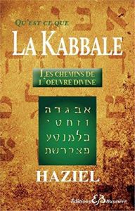 Qu'est-ce que la Kabbale : Les chemins de l'oeuvre divine - HAZIEL