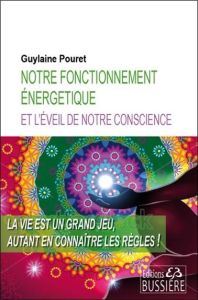 Notre fonctionnement énergétique et l'éveil de notre conscience - Pouret Guylaine - Kennel Muriel