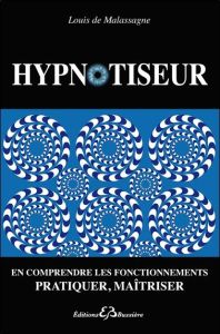 Hypnotiseur - Le secret de l'endormissement révélé / En comprendre les fonctionnements, pratiquer, m - Malassagne Louis de
