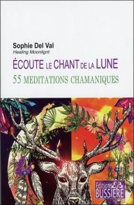 Ecoute le chant de la lune. 55 méditations chamaniques - Del Val Sophie
