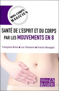 Santé de l'esprit et du corps par les mouvements en 8 - Brion Françoise - Tonnerre Luc - Bourgois Francis
