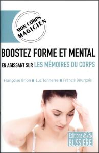 Boostez forme et mental en agissant sur les mémoires du corps - Brion Françoise - Tonnerre Luc - Bourgois Francis