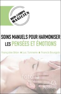 Soins manuels pour harmoniser pensées et émotions - Brion Françoise - Tonnerre Luc - Bourgeois Francis