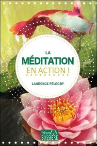 La méditation en action ! - Pélegry Laurence