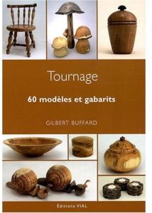 Tournage sur bois. 60 modèles et gabarits - Buffard Gilbert