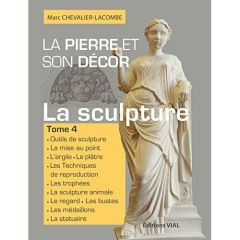 La pierre et son décor. Tome 4, La sculpture - Chevalier-Lacombe Marc