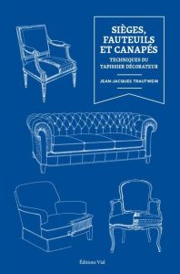 Sièges, fauteuils, et canapés. Techniques du tapissier décorateur - Trautwein Jean-Jacques