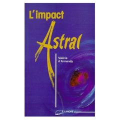 L'IMPACT ASTRAL. Le Karma et l'interdépendance des énergies astrales envers l'humain - Armandy Valérie d'