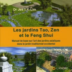 Les jardins Tao, Zen et le Feng Shui. Manuel de base sur l'art des jardins asiatiques dans le jardin - Lim Jes T. Y.