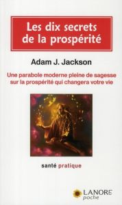Les 10 secrets de la prospérité. Une parabole moderne pleine de sagesse sur la prospérité qui change - Jackson Adam-J - Cohen Loïc