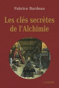Les clés secrètes de l'alchimie - Bardeau Fabrice