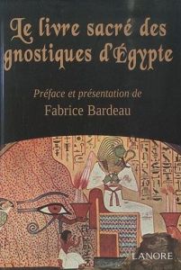 Le livre sacré des gnostiques d'Egypte - Bardeau Fabrice