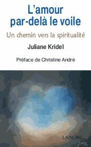 L'amour par-delà le voile. Un chemin vers la spiritualité - Kridel Juliane - André Christine