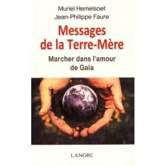 Messages de la Terre-Mère. Marcher dans l'amour de Gaïa - Hemelsoet Muriel - Faure Jean-Philippe