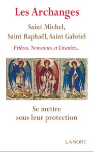 Les archanges - Saint Michel, Saint Raphaël, Saint Gabriel. Prières, neuvaines et litanies... Deman - Dos Santos Ana