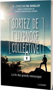 Sortez de l'hypnose collective ! - Schaller Christian Tal - Razanamahay-Schaller Joha