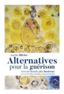 Alternative pour la guérison . Vers un monde plus heureux - Olivier Aurélie - Chambon Olivier - Ransford Emman