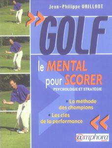Golf. Le mental pour scorer - Vaillant Jean-Philippe - Biétry Charles