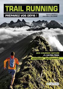 Trail running, préparez vos défis ! Des courses nature à l'ultra-rail - Bazin Sylvain - Delorme Jean-Marc