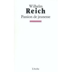 Passion de jeunesse. Une autobiographie, 1897-1922 - Reich Wilhelm - Higgins Mary - Raphael Chester M.