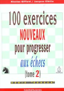 100 exercices nouveaux pour progresser aux échecs. Tome 2 - Elbilia Jacques - Giffard Nicolas