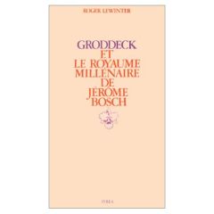 Groddeck et "Le Royaume millénaire" de Jérôme Bosch. Essai sur le paradis en psychanalyse - Lewinter Roger